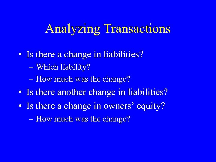 Analyzing Transactions • Is there a change in liabilities? – Which liability? – How