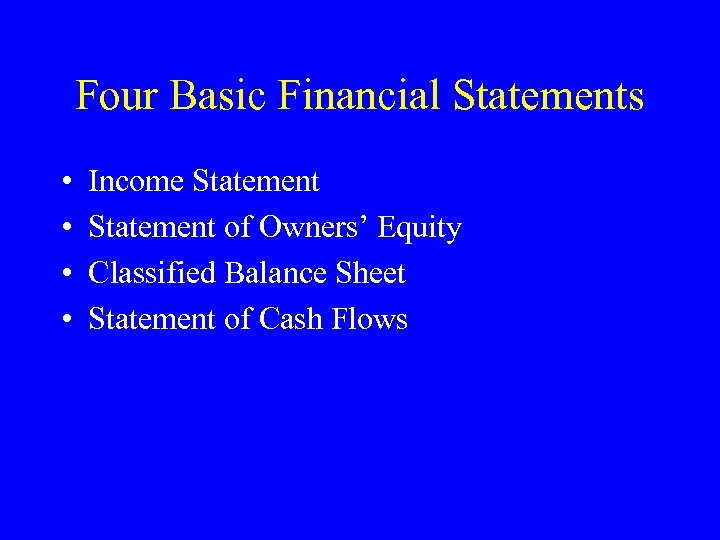 Four Basic Financial Statements • • Income Statement of Owners’ Equity Classified Balance Sheet