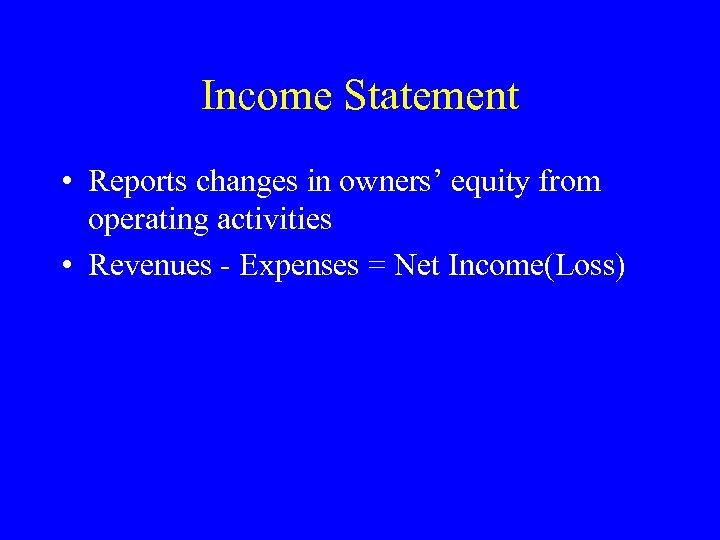 Income Statement • Reports changes in owners’ equity from operating activities • Revenues -