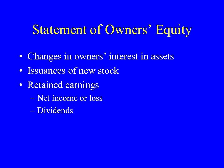 Statement of Owners’ Equity • Changes in owners’ interest in assets • Issuances of