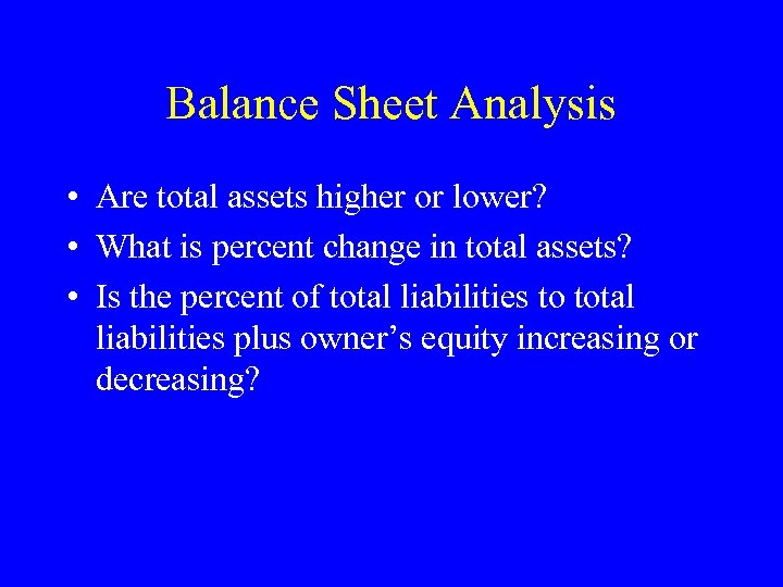 Balance Sheet Analysis • Are total assets higher or lower? • What is percent