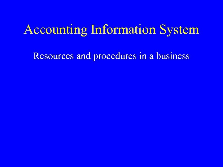 Accounting Information System Resources and procedures in a business 