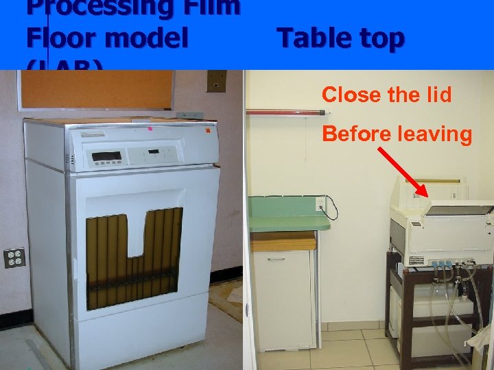 Processing Film Floor model (LAB) Table top Close the lid Before leaving 