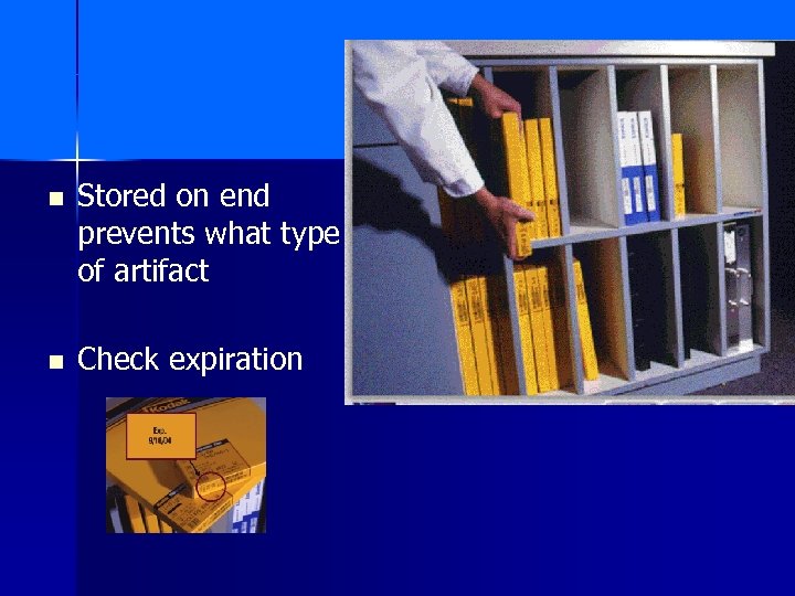 n Stored on end prevents what type of artifact n Check expiration 