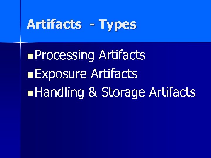 Artifacts - Types n Processing Artifacts n Exposure Artifacts n Handling & Storage Artifacts