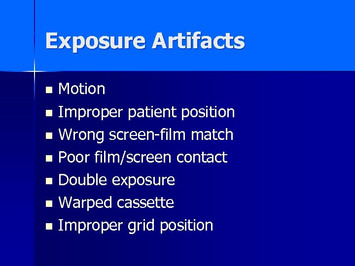 Exposure Artifacts Motion n Improper patient position n Wrong screen-film match n Poor film/screen