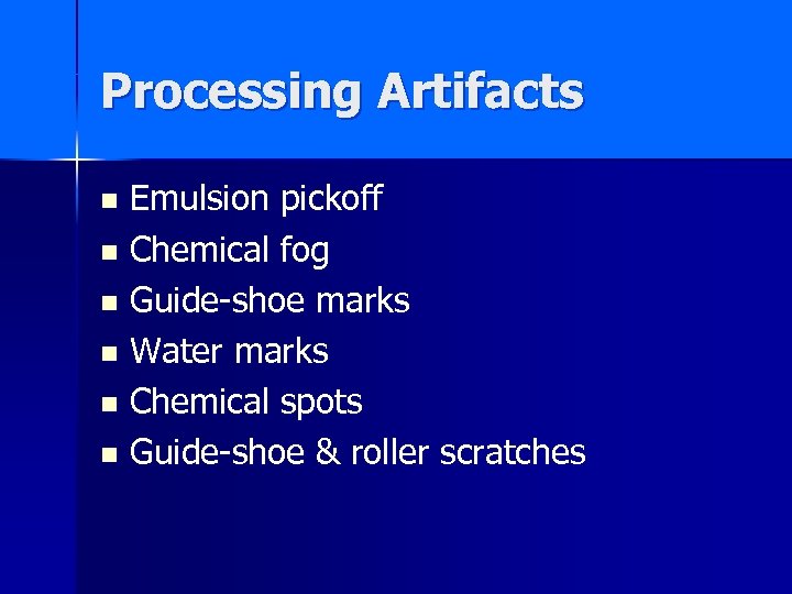 Processing Artifacts Emulsion pickoff n Chemical fog n Guide-shoe marks n Water marks n