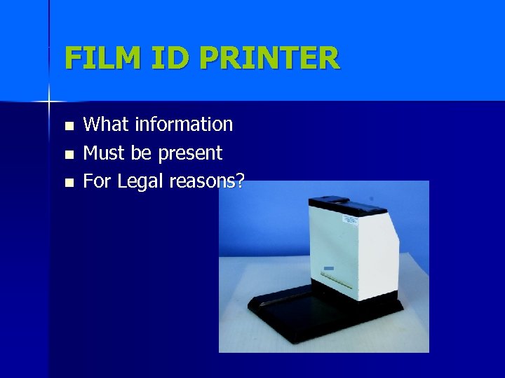 FILM ID PRINTER n n n What information Must be present For Legal reasons?