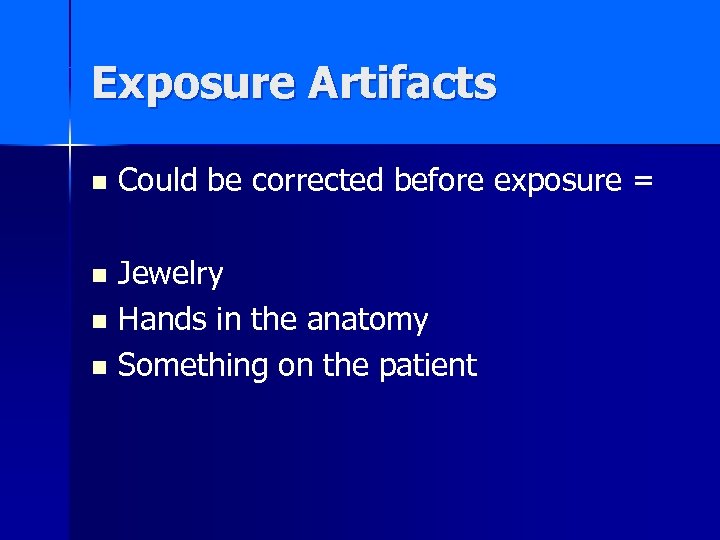 Exposure Artifacts n Could be corrected before exposure = Jewelry n Hands in the