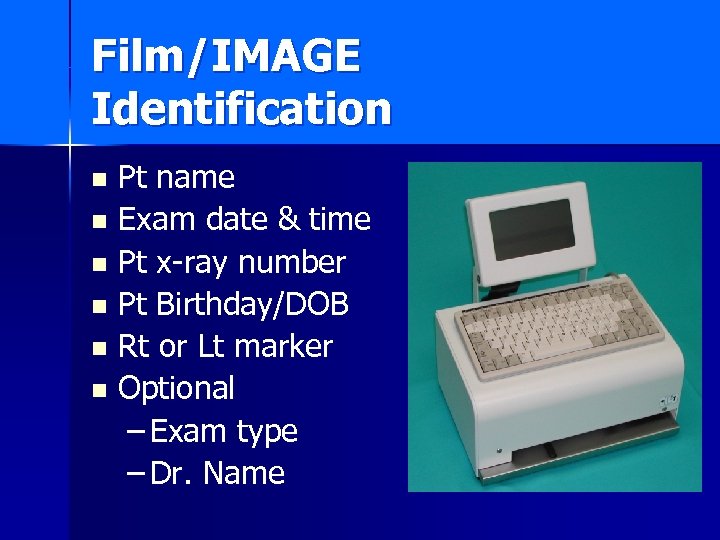 Film/IMAGE Identification Pt name n Exam date & time n Pt x-ray number n