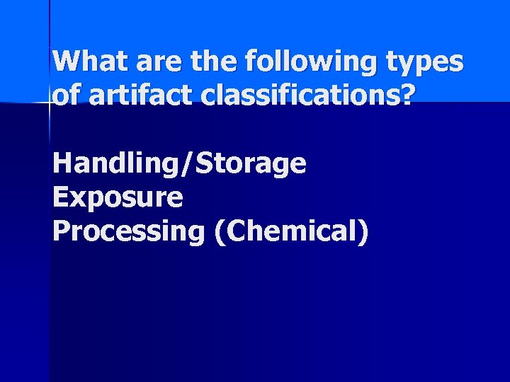 What are the following types of artifact classifications? Handling/Storage Exposure Processing (Chemical) 