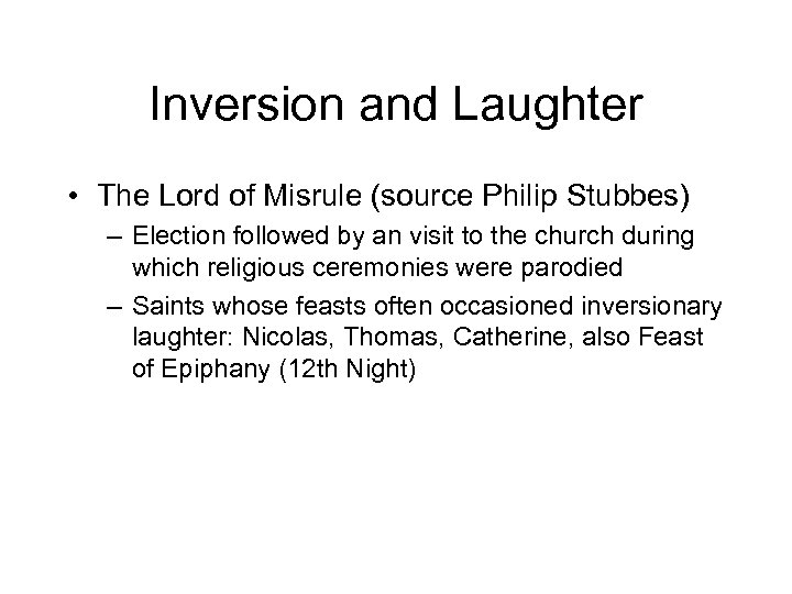 Inversion and Laughter • The Lord of Misrule (source Philip Stubbes) – Election followed