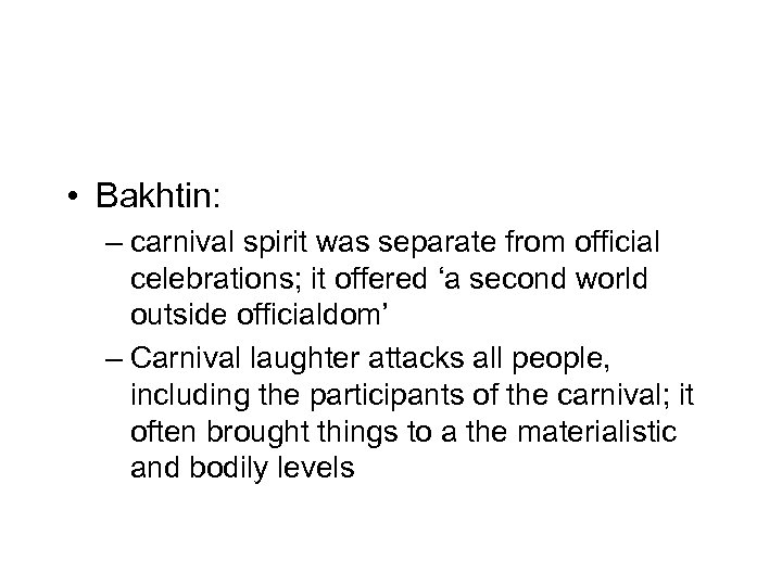  • Bakhtin: – carnival spirit was separate from official celebrations; it offered ‘a