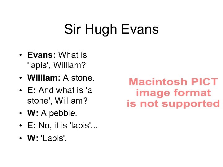 Sir Hugh Evans • Evans: What is 'lapis', William?   • William: A stone.