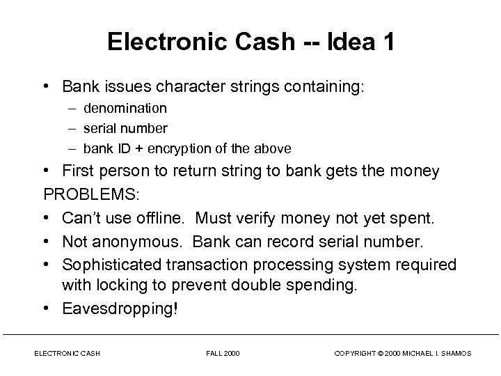 Electronic Cash -- Idea 1 • Bank issues character strings containing: – denomination –