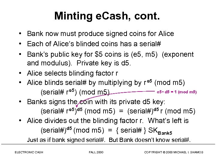 Minting e. Cash, cont. • Bank now must produce signed coins for Alice •