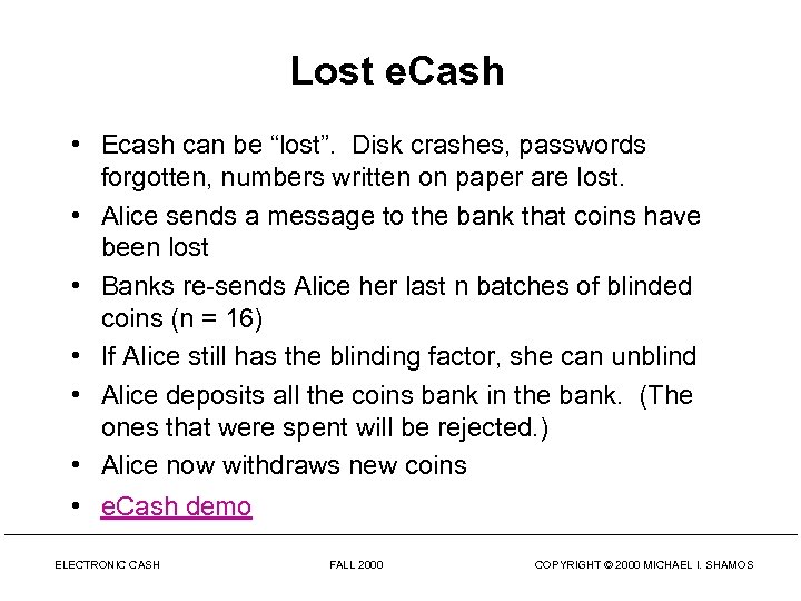 Lost e. Cash • Ecash can be “lost”. Disk crashes, passwords forgotten, numbers written