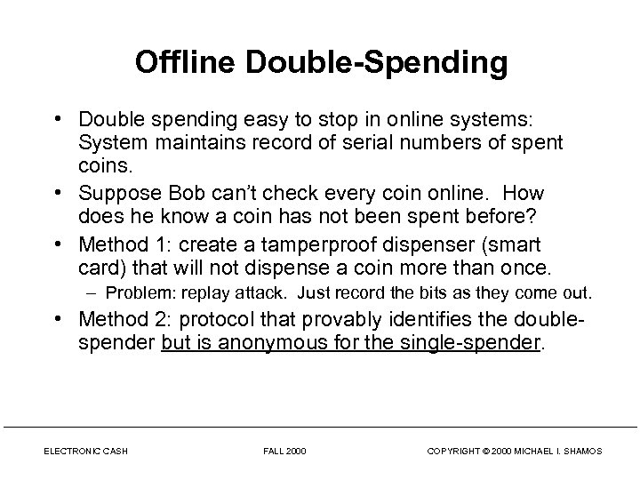 Offline Double-Spending • Double spending easy to stop in online systems: System maintains record