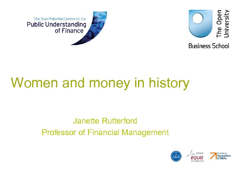 Women and money in history Janette Rutterford Professor of Financial Management 