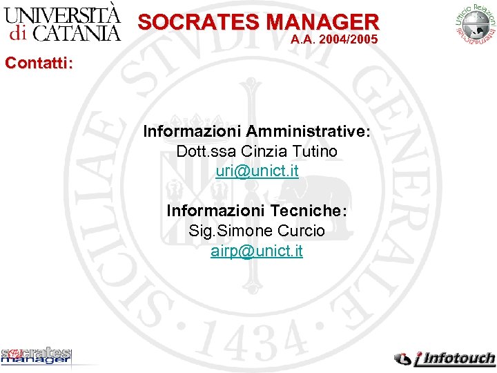 SOCRATES MANAGER A. A. 2004/2005 Contatti: Informazioni Amministrative: Dott. ssa Cinzia Tutino uri@unict. it