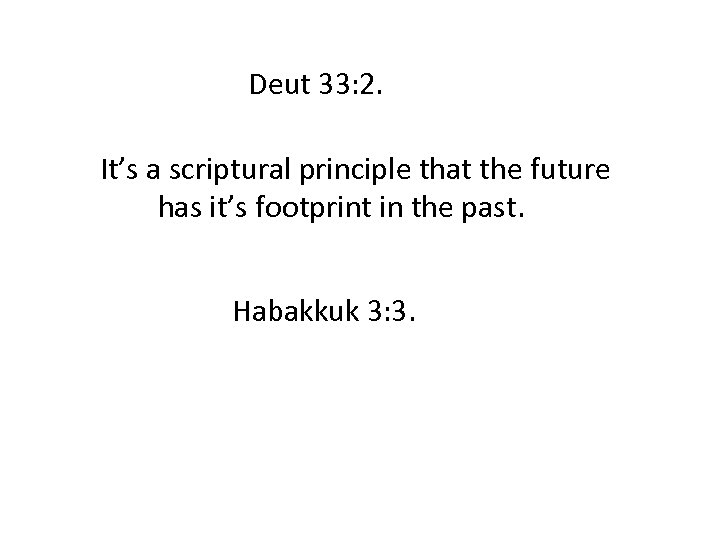 Deut 33: 2. It’s a scriptural principle that the future has it’s footprint in
