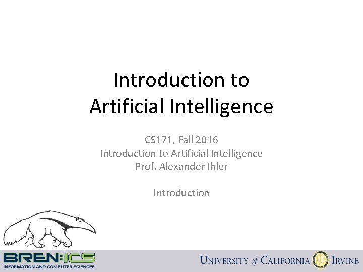 Introduction to Artificial Intelligence CS 171, Fall 2016 Introduction to Artificial Intelligence Prof. Alexander