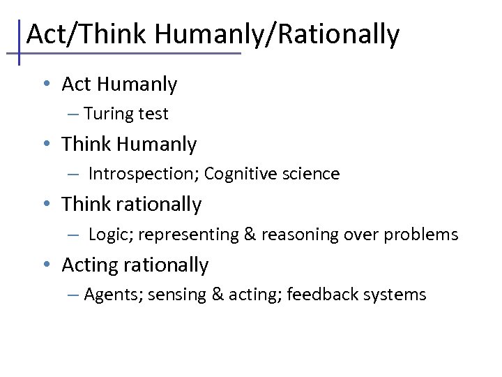Act/Think Humanly/Rationally • Act Humanly – Turing test • Think Humanly – Introspection; Cognitive