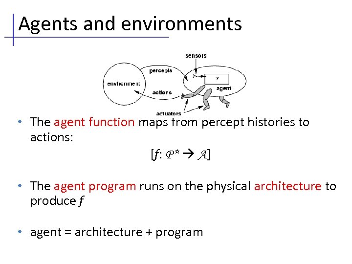 Agents and environments • The agent function maps from percept histories to actions: [f: