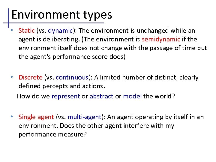 Environment types • Static (vs. dynamic): The environment is unchanged while an agent is