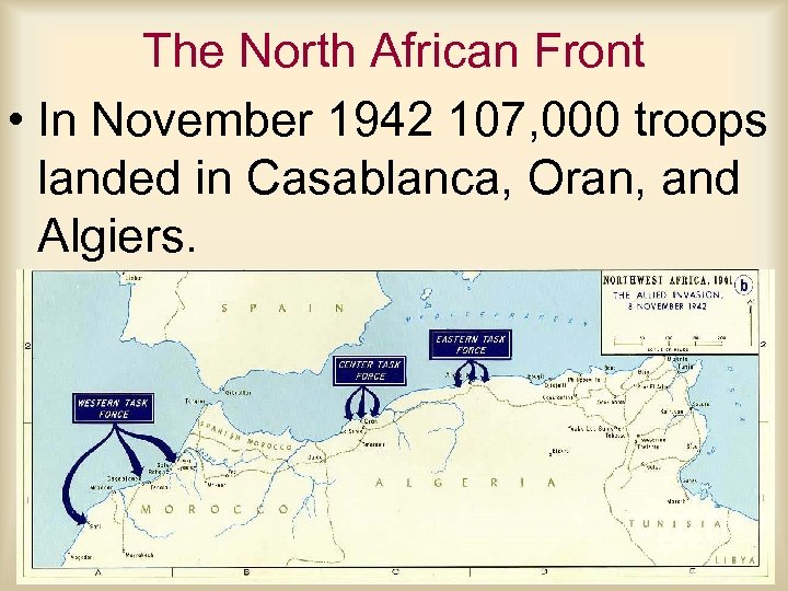 The North African Front • In November 1942 107, 000 troops landed in Casablanca,