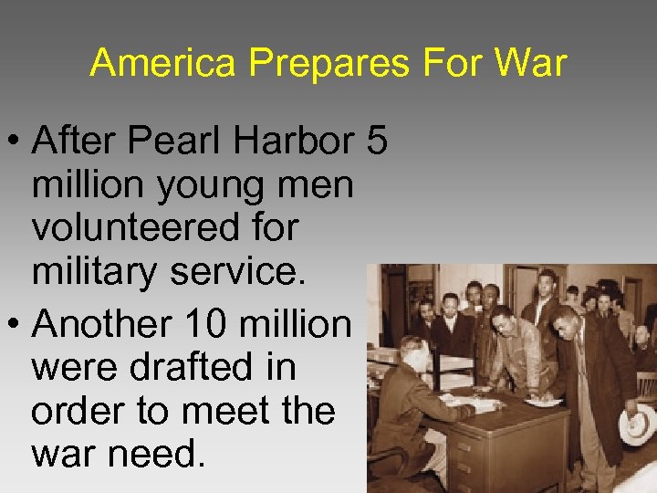 America Prepares For War • After Pearl Harbor 5 million young men volunteered for
