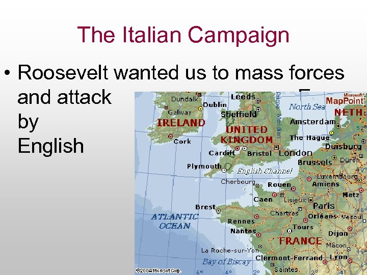 The Italian Campaign • Roosevelt wanted us to mass forces and attack Europe by