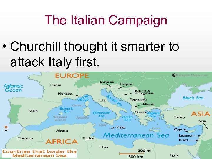 The Italian Campaign • Churchill thought it smarter to attack Italy first. 