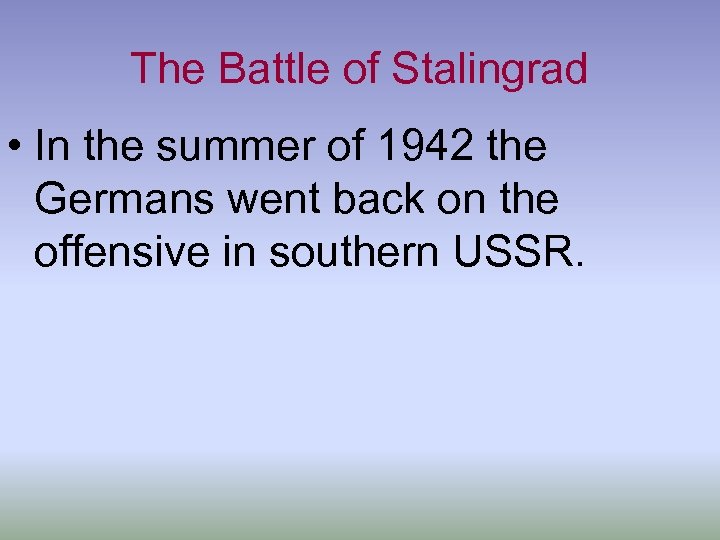 The Battle of Stalingrad • In the summer of 1942 the Germans went back
