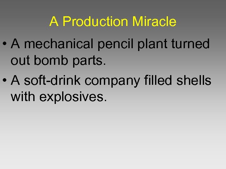 A Production Miracle • A mechanical pencil plant turned out bomb parts. • A