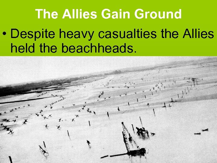 The Allies Gain Ground • Despite heavy casualties the Allies held the beachheads. 