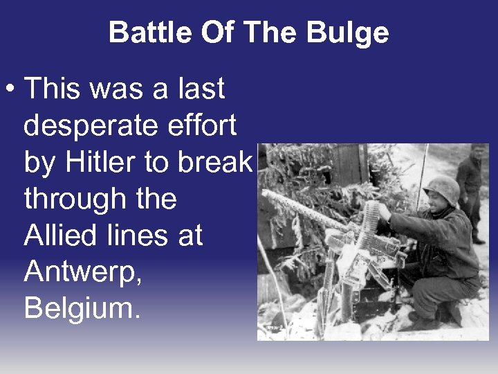 Battle Of The Bulge • This was a last desperate effort by Hitler to