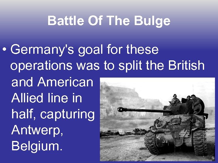 Battle Of The Bulge • Germany's goal for these operations was to split the