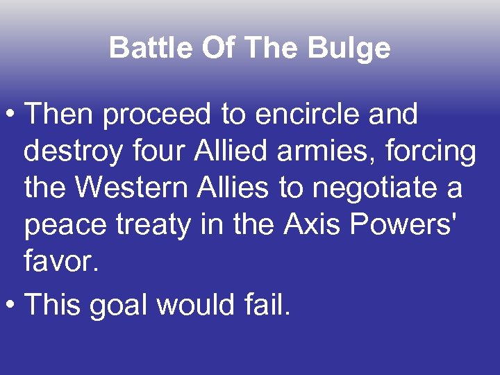 Battle Of The Bulge • Then proceed to encircle and destroy four Allied armies,