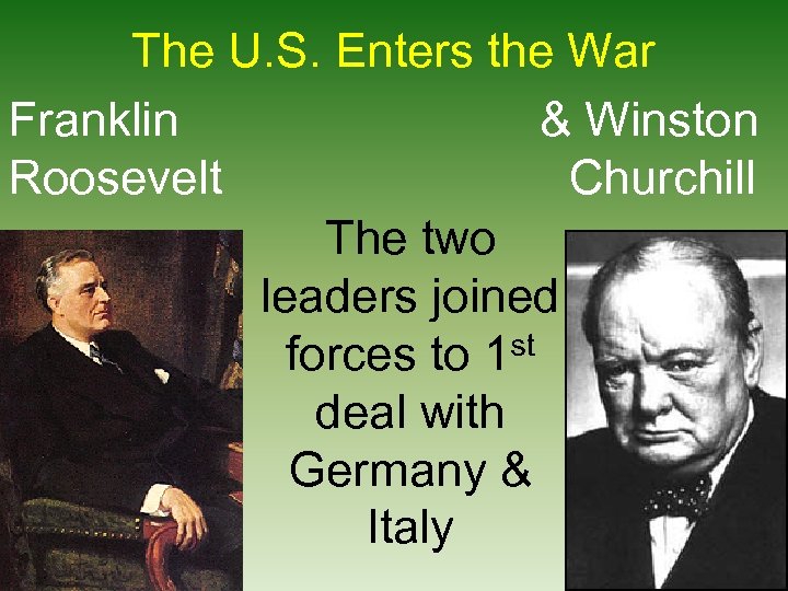 The U. S. Enters the War Franklin & Winston Roosevelt Churchill The two leaders