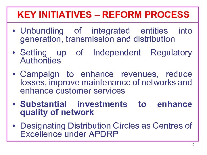 KEY INITIATIVES – REFORM PROCESS • Unbundling of integrated entities into generation, transmission and