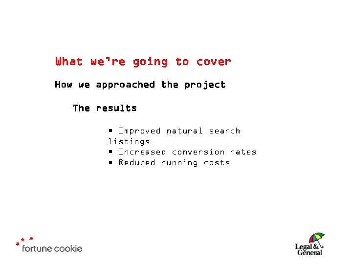 What we’re going to cover How we approached the project The results • Improved