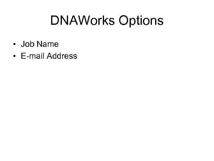 DNAWorks Options • Job Name • E-mail Address 