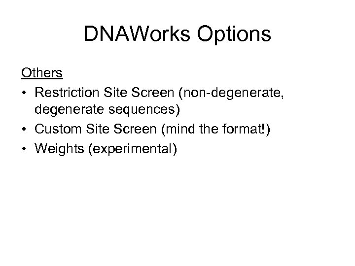 DNAWorks Options Others • Restriction Site Screen (non-degenerate, degenerate sequences) • Custom Site Screen