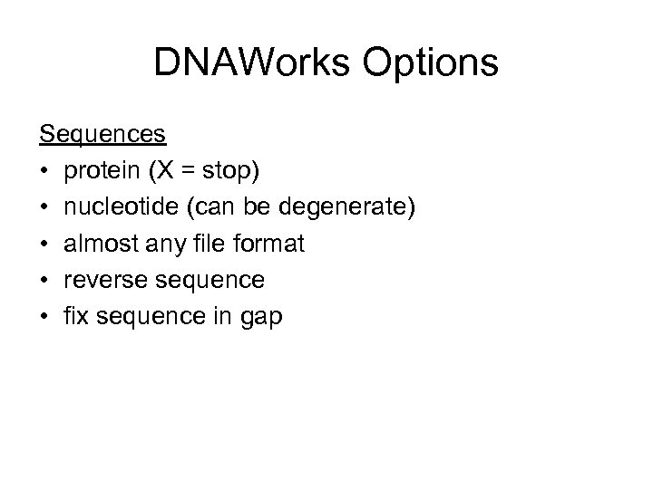 DNAWorks Options Sequences • protein (X = stop) • nucleotide (can be degenerate) •