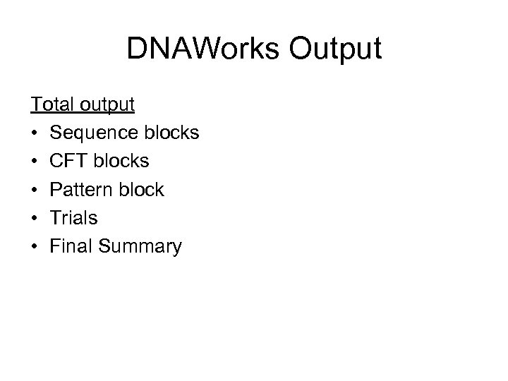 DNAWorks Output Total output • Sequence blocks • CFT blocks • Pattern block •