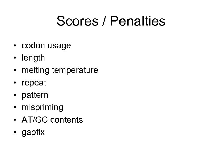 Scores / Penalties • • codon usage length melting temperature repeat pattern mispriming AT/GC