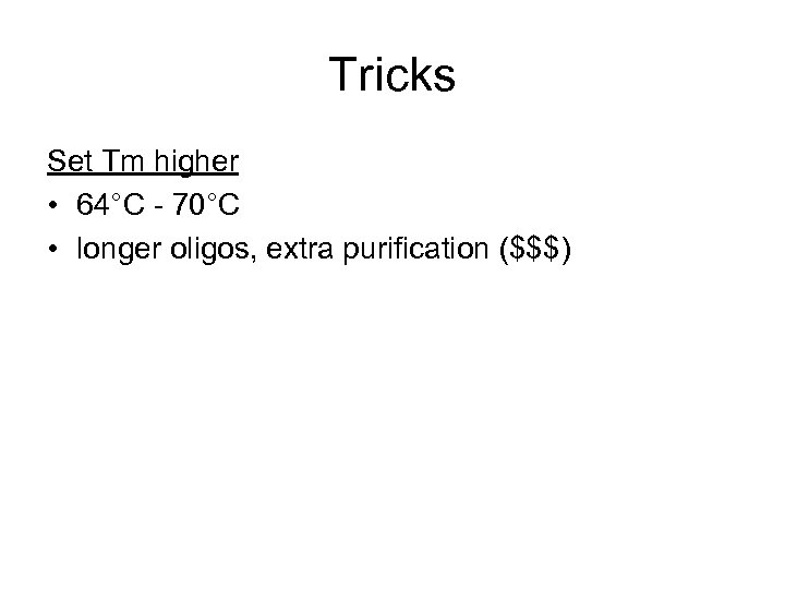 Tricks Set Tm higher • 64°C - 70°C • longer oligos, extra purification ($$$)