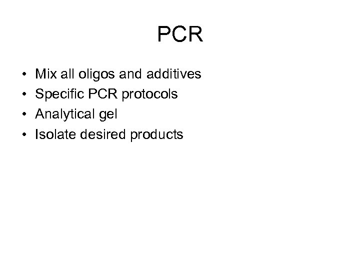 PCR • • Mix all oligos and additives Specific PCR protocols Analytical gel Isolate