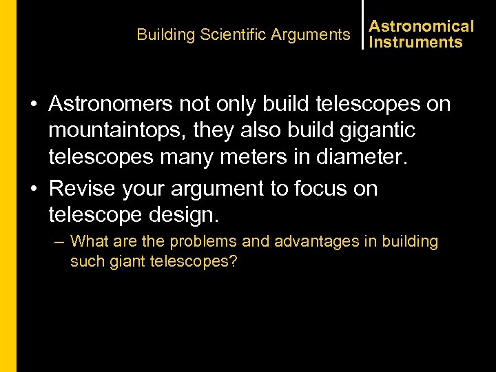 Building Scientific Arguments Astronomical Instruments • Astronomers not only build telescopes on mountaintops, they